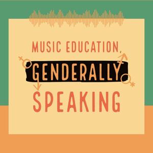 Music Education, Genderally Speaking