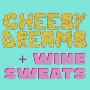 Cheesy Dreams and Wine Sweats