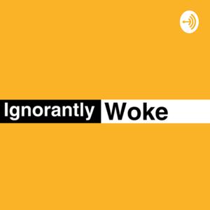 Ignorantly Woke