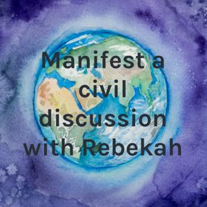 Manifest a civil discussion with Rebekah