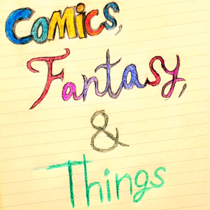 Comics, Fantasy, and Things