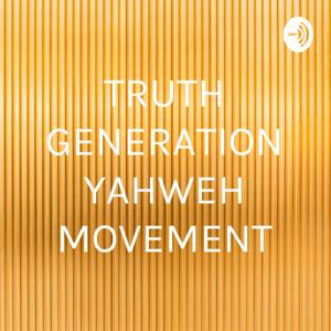 TRUTH GENERATION YAHWEH MOVEMENT