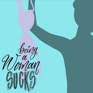 Being a woman Sucks