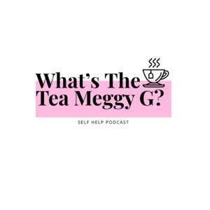 What’s the Tea Meggy G?