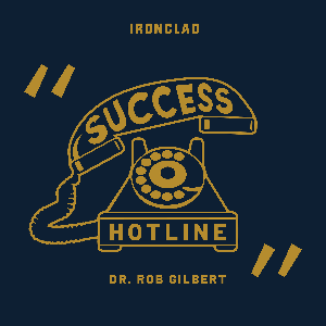 Success Hotline With Dr. Rob Gilbert by IRONCLAD