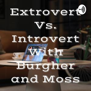 Extrovert Vs. Introvert With Burgher and Moss