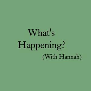 What's Happening? (With Hannah)