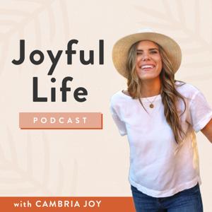 The Joyful Life Podcast by Cambria Joy