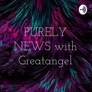 PURELY NEWS with Greatangel