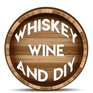 Whiskey Wine and DIY