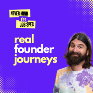 Never Mind The Job Spec - Real Founder Journeys