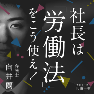 向井蘭の『社長は労働法をこう使え！』 by 向井蘭 × CK PRODUCTION