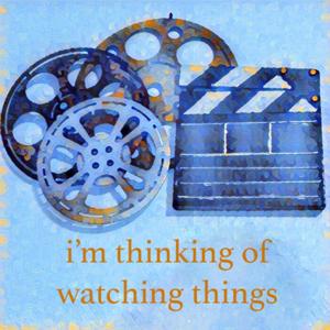 I'm Thinking of Watching Things