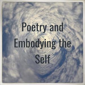 Poetry and Embodying the Self