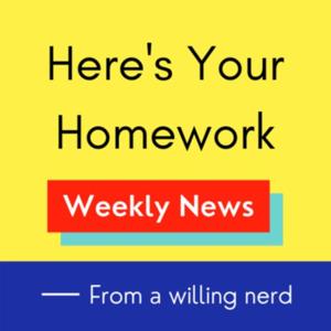 Here's Your Homework: Weekly News From A Willing Nerd