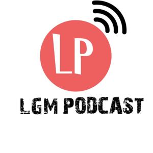 LGM Podcast