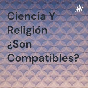 Ciencia Y Religión ¿Son Compatibles?