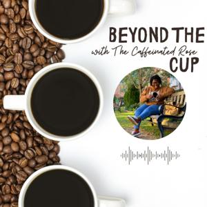 Beyond The Cup Podcast with The Caffeinated Rose