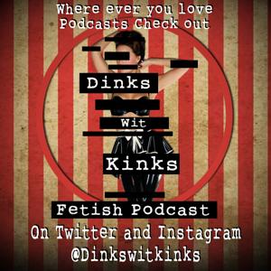 Dinks Wit Kinks Fetish Podcast by The Blue SKirt Boi Network