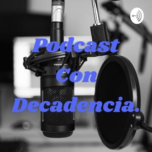 Podcast Con Decadencia.