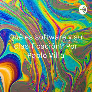 ¿Qué es software y su clasificación? Por Pablo Villa