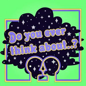 Do You Ever Think About...?