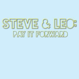 Steve and Leo: Pay It Forward