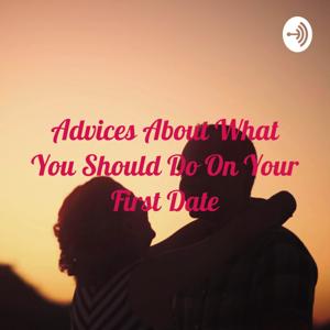 Advices About What You Should Do On Your First Date