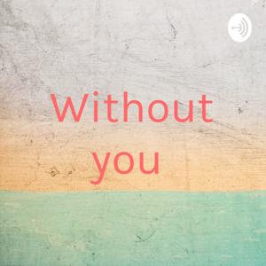 Without you