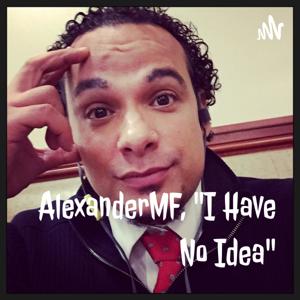 AlexanderMF, "I Have No Idea"