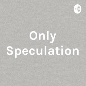 Only Speculation