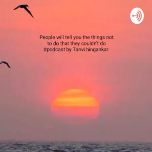 People will tell You the things Not To Do That They Couldn't Do. By Tanvi Hingankar