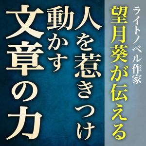 ライトノベル作家・望月　葵が伝える、人をひきつけ動かす文章の力