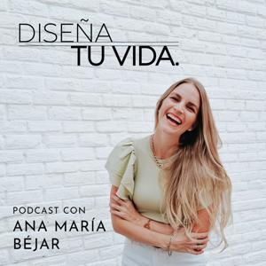 DISEÑA TU VIDA. Con Ana Maria Bejar