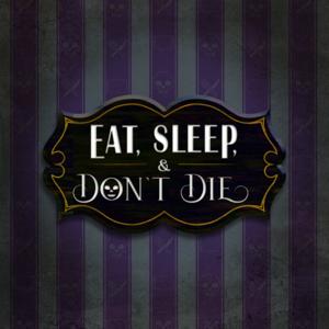 Eat. Sleep. And Don’t Die.