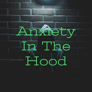 Anxiety In The Hood