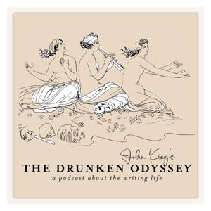 The Drunken Odyssey with John King: A Podcast About the Writing Life