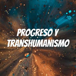 Progreso y Transhumanismo