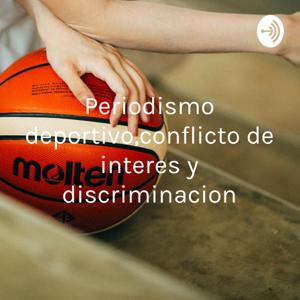 Periodismo deportivo,conflicto de interes y discriminacion