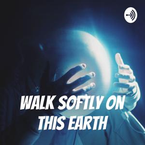 Walk Softly on This earth