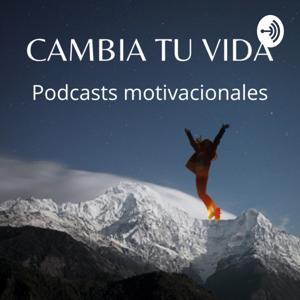 Cambia tu vida Podcasts Motivacionales