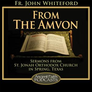 From the Amvon by Fr. John Whiteford, and Ancient Faith Ministries