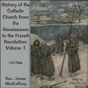 History of the Catholic Church from the Renaissance to the French Revolution: Volume 1 by  Rev. James MacCaffrey (1875 - 1935)