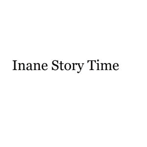 Inane Story Time