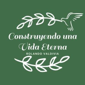 Construyendo una Vida Eterna by Rolando Valdivia
