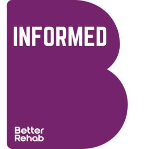 Better Rehab- Informed