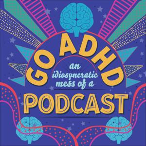 Go ADHD: An Idiosyncratic Mess of a Podcast by Go ADHD