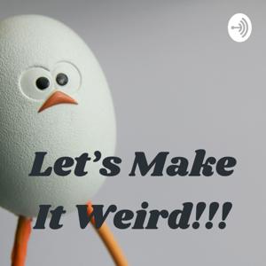 Let's Make It Weird!!!