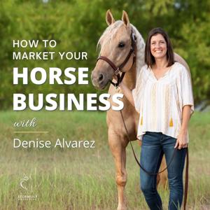 How to Market Your Horse Business with Denise Alvarez by Denise Alvarez