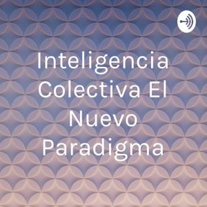 Inteligencia Colectiva : El Nuevo Paradigma